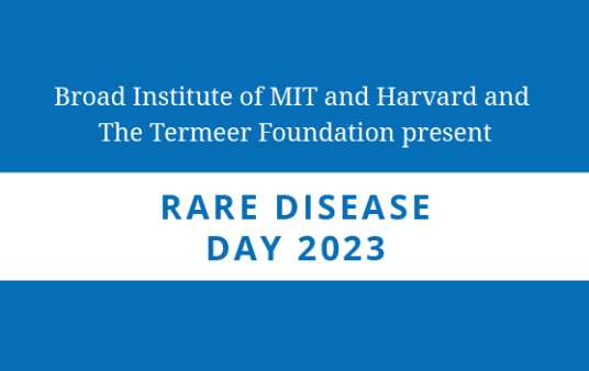 Blue box that says "Broad Institute of MIT and Harvard in collaboration with The Termeer Foundation present Rare Disease Day 2023"